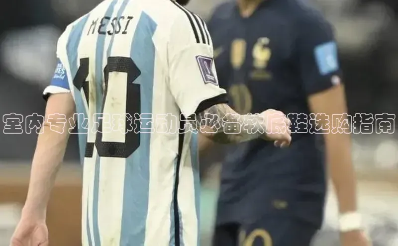 艾弗森贝博ballbet官网百度Apollo室内专业足球运动员必备软底鞋选购指南