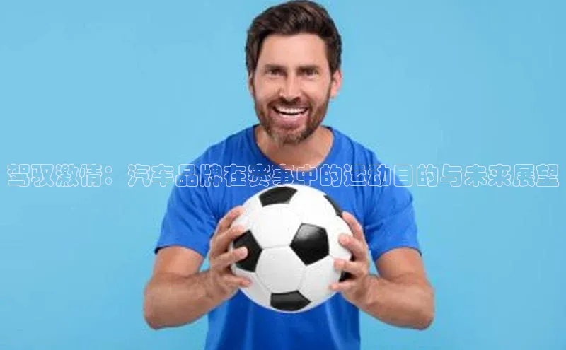 驾驭激情：汽车品牌在赛事中的运动目的与未来展望