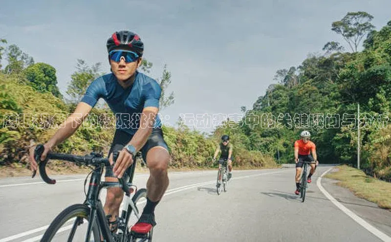 鹰眼视角下的极限挑战：运动赛事中的关键瞬间与分析