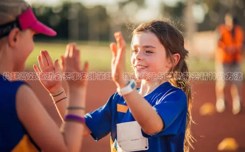 构建高效运动会赛事安排策略：提升体验与激励竞赛精神的方法