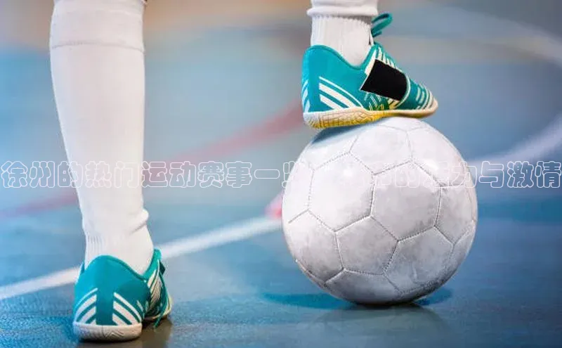 徐州的热门运动赛事一览：城市的活力与激情